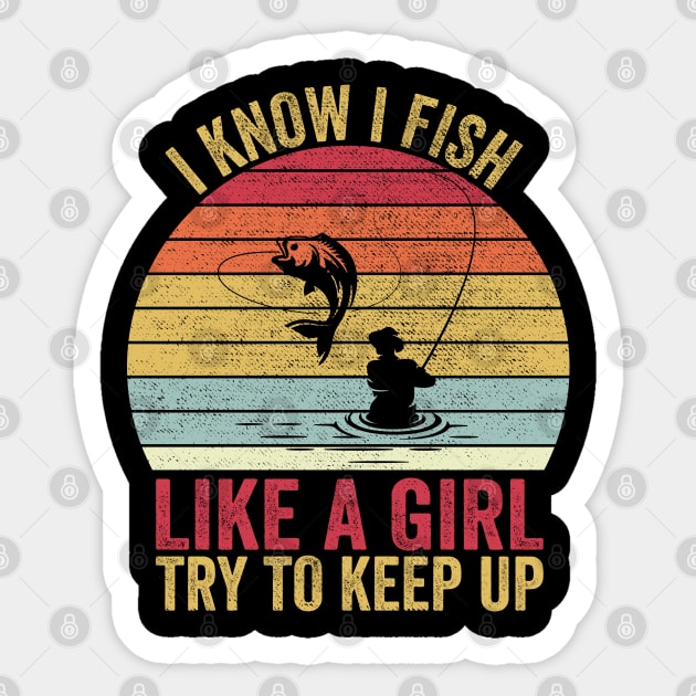 I Know I Fish Like A Girl Try to Keep Sticker by DragonTees